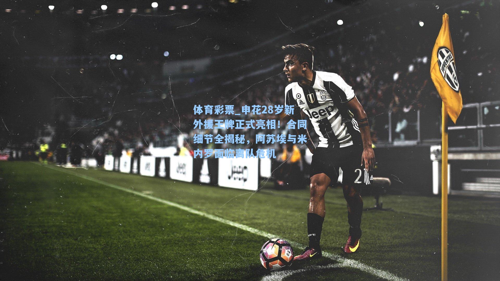 申花28岁新外援王牌正式亮相!合同细节全揭秘,阿苏埃与米内罗面临离队危机