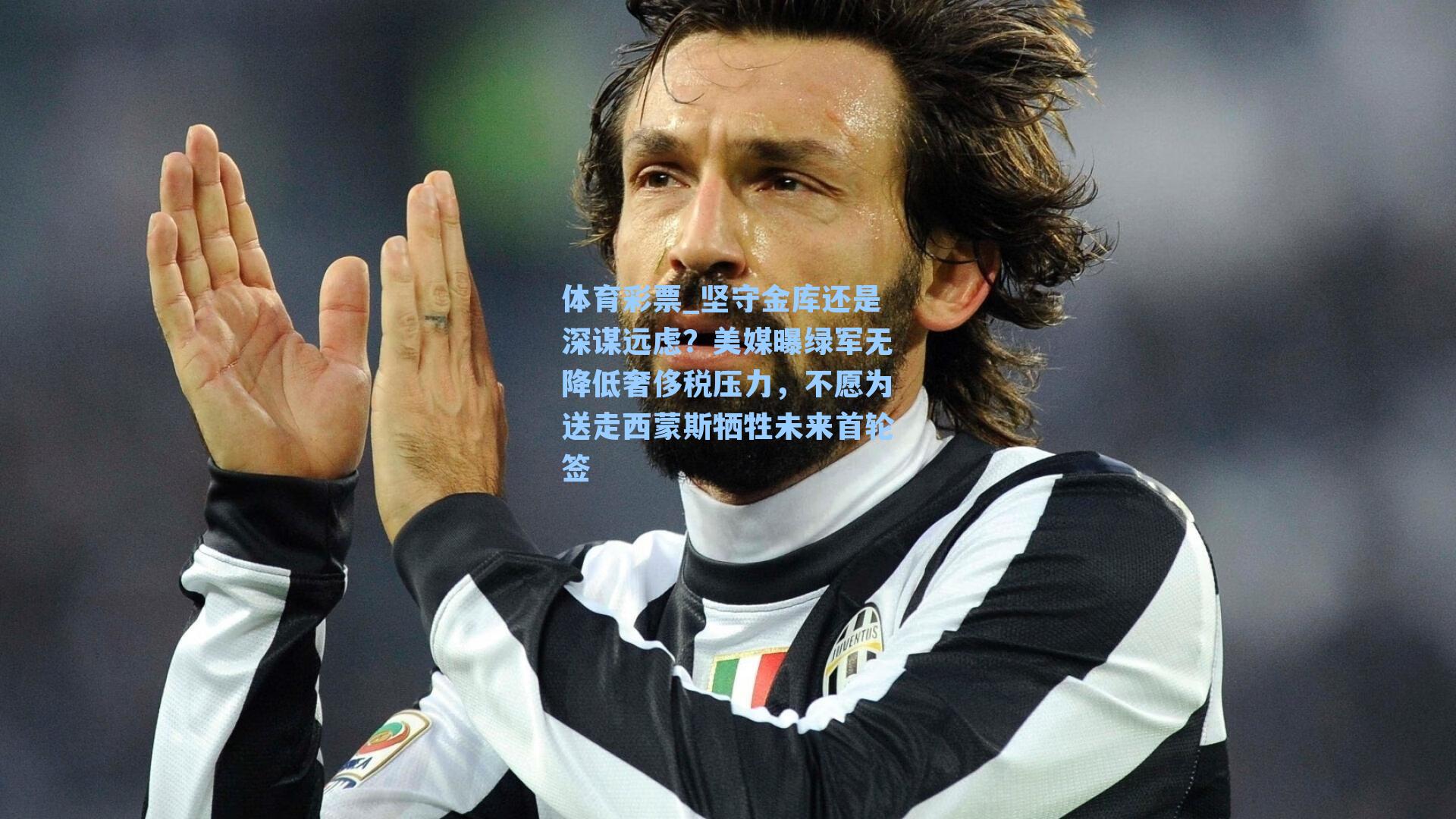 体育彩票_坚守金库还是深谋远虑？美媒曝绿军无降低奢侈税压力，不愿为送走西蒙斯牺牲未来首轮签