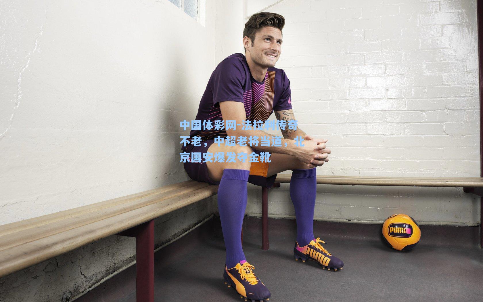 法拉利传奇不老，中超老将当道，北京国安爆发夺金靴