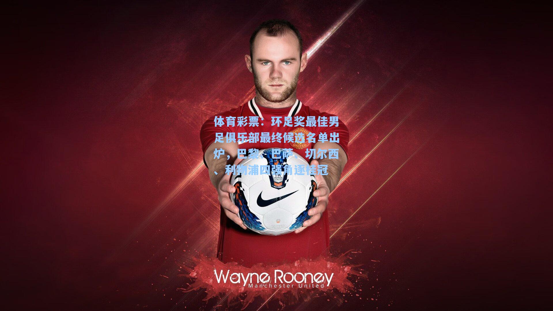 环足奖最佳男足俱乐部最终候选名单出炉,巴黎、巴萨、切尔西、利物浦四强角逐桂冠